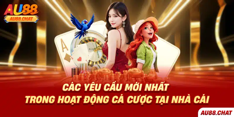 Các yêu cầu mới nhất trong hoạt động cá cược tại nhà cái