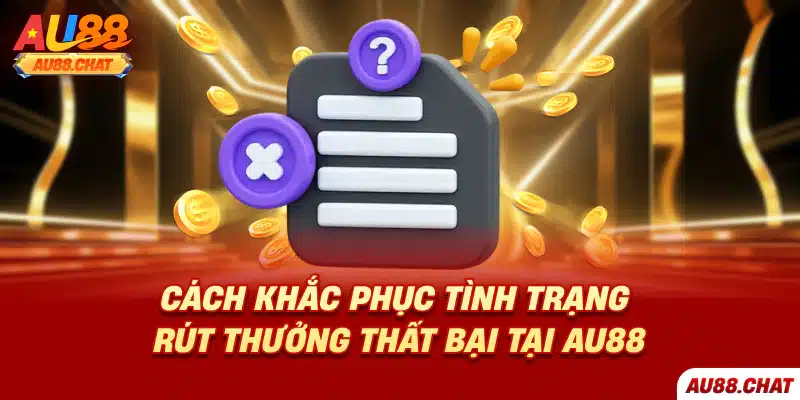 Cách khắc phục tình trạng rút thưởng thất bại tại Au88