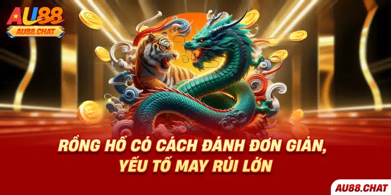 Rồng hổ có cách đánh đơn giản, yếu tố may rủi lớn