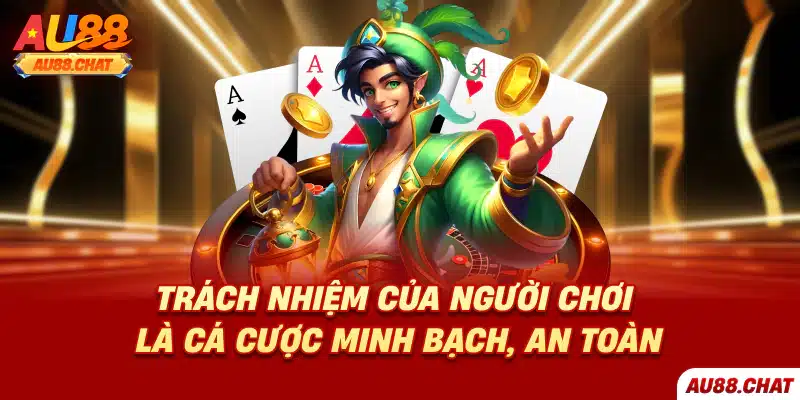Trách nhiệm của người chơi là cá cược minh bạch, an toàn